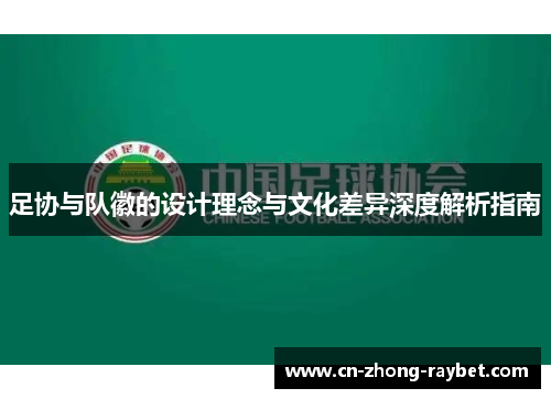 足协与队徽的设计理念与文化差异深度解析指南 足协与队徽的设计理念与文化差异深度解析指南