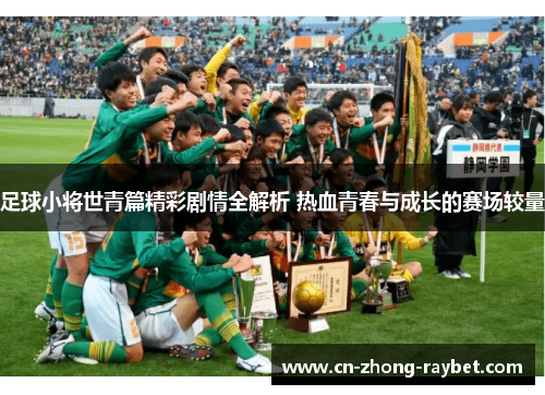 足球小将世青篇精彩剧情全解析 热血青春与成长的赛场较量 足球小将世青篇精彩剧情全解析 热血青春与成长的赛场较量