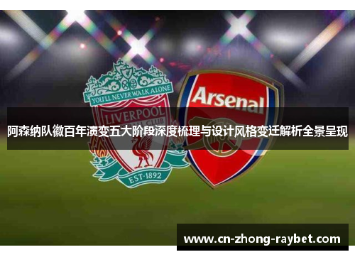 阿森纳队徽百年演变五大阶段深度梳理与设计风格变迁解析全景呈现 阿森纳队徽百年演变五大阶段深度梳理与设计风格变迁解析全景呈现
