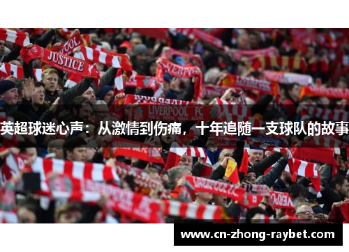 英超球迷心声:从激情到伤痛,十年追随一支球队的故事 英超球迷心声:从激情到伤痛,十年追随一支球队的故事