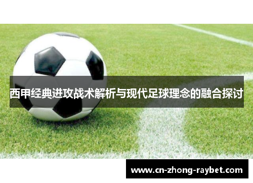 西甲经典进攻战术解析与现代足球理念的融合探讨 西甲经典进攻战术解析与现代足球理念的融合探讨