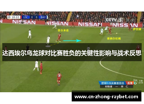 达西埃尔乌龙球对比赛胜负的关键性影响与战术反思