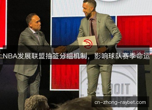 NBA发展联盟抽签分组机制,影响球队赛季命运 NBA发展联盟抽签分组机制,影响球队赛季命运